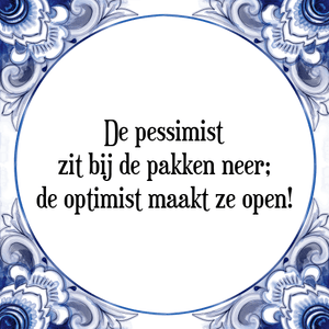 Spreuk De pessimist
zit bij de pakken neer;
de optimist maakt ze open!