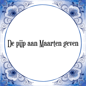 Spreuk De pijp aan Maarten geven