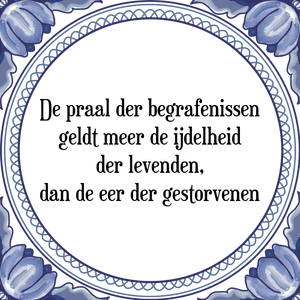 Spreuk De praal der begrafenissen
geldt meer de ijdelheid
der levenden,
dan de eer der gestorvenen