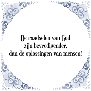 Spreuk De raadselen van God
zijn bevredigender,
dan de oplossingen van mensen!