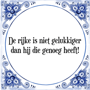 Spreuk De rijke is niet gelukkiger
dan hij die genoeg heeft!