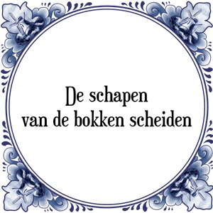 Spreuk De schapen
van de bokken scheiden