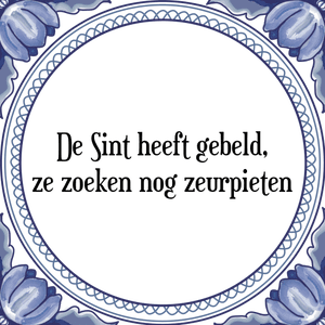 Spreuk De Sint heeft gebeld,
ze zoeken nog zeurpieten