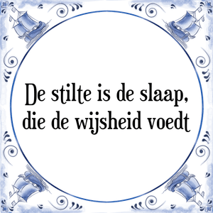 Spreuk De stilte is de slaap,
die de wijsheid voedt