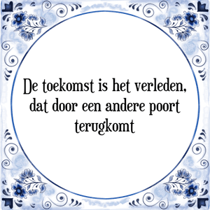 Spreuk De toekomst is het verleden,
dat door een andere poort
terugkomt