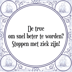 Spreuk De truc
om snel beter te worden?
Stoppen met ziek zijn!