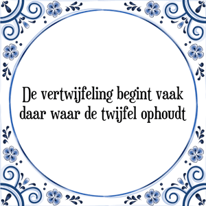 Spreuk De vertwijfeling begint vaak
daar waar de twijfel ophoudt