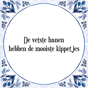 Spreuk De vetste hanen
hebben de mooiste kippetjes