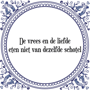 Spreuk De vrees en de liefde
eten niet van dezelfde schotel