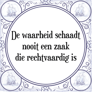 Spreuk De waarheid schaadt
nooit een zaak
die rechtvaardig is