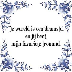 Spreuk De wereld is een drumstel
en jij bent
mijn favoriete trommel