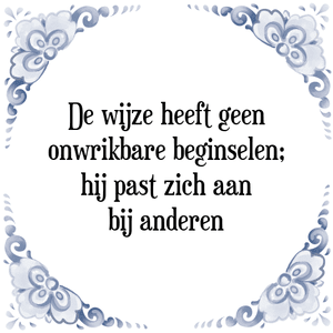 Spreuk De wijze heeft geen
onwrikbare beginselen;
hij past zich aan
bij anderen