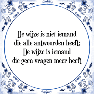 Spreuk De wijze is niet iemand
die alle antwoorden heeft;
De wijze is iemand
die geen vragen meer heeft