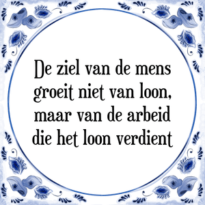 Spreuk De ziel van de mens
groeit niet van loon,
maar van de arbeid
die het loon verdient