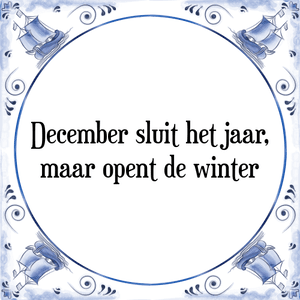 Spreuk December sluit het jaar,
maar opent de winter
