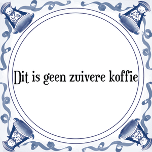 Spreuk Dit is geen zuivere koffie