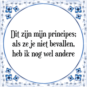 Spreuk Dit zijn mijn principes;
als ze je niet bevallen,
heb ik nog wel andere