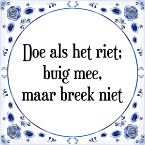 Spreuk Doe als het riet;
buig mee,
maar breek niet