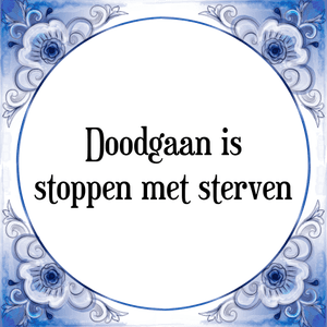 Spreuk Doodgaan is
stoppen met sterven