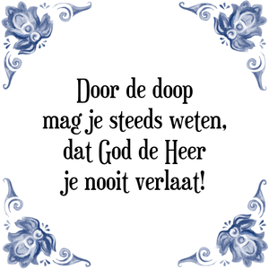 Spreuk Door de doop
mag je steeds weten,
dat God de Heer
je nooit verlaat!