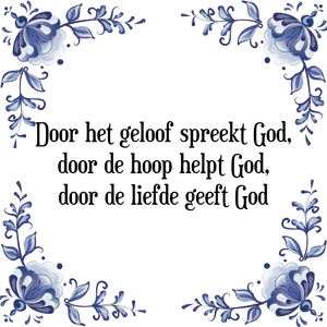 Spreuk Door het geloof spreekt God,
door de hoop helpt God,
door de liefde geeft God