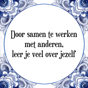 Spreuk Door samen te werken
met anderen,
leer je veel over jezelf