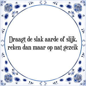 Spreuk Draagt de slak aarde of slijk,
reken dan maar op nat gezeik