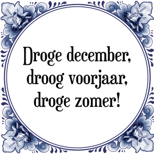 Spreuk Droge december,
droog voorjaar,
droge zomer!