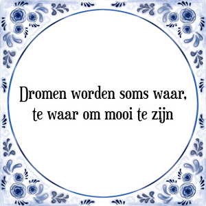 Spreuk Dromen worden soms waar,
te waar om mooi te zijn