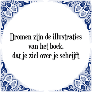 Spreuk Dromen zijn de illustraties
van het boek,
dat je ziel over je schrijft