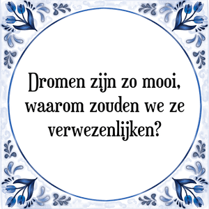 Spreuk Dromen zijn zo mooi,
waarom zouden we ze
verwezenlijken?