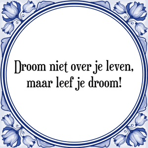 Spreuk Droom niet over je leven,
maar leef je droom!