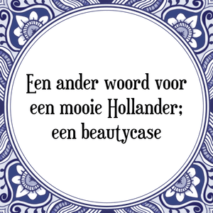 Spreuk Een ander woord voor
een mooie Hollander;
een beautycase