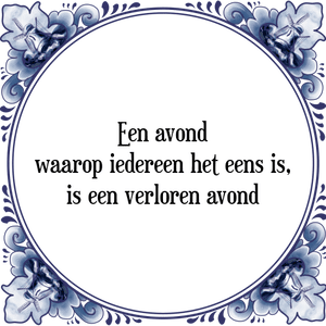 Spreuk Een avond
waarop iedereen het eens is,
is een verloren avond