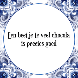 Spreuk Een beetje te veel chocola
is precies goed