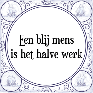 Spreuk Een blij mens
is het halve werk