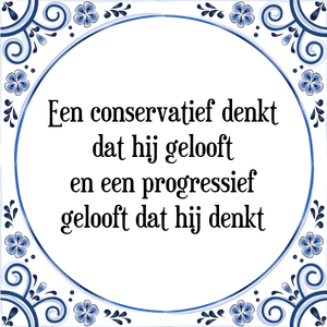 Spreuk Een conservatief denkt
dat hij gelooft
en een progressief
gelooft dat hij denkt