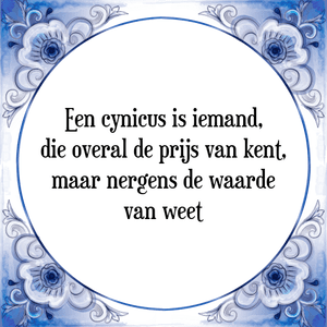 Spreuk Een cynicus is iemand,
die overal de prijs van kent,
maar nergens de waarde
van weet