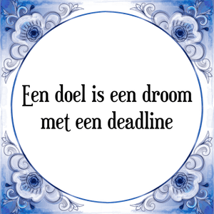 Spreuk Een doel is een droom
met een deadline