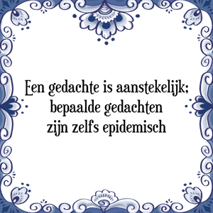 Spreuk Een gedachte is aanstekelijk;
bepaalde gedachten
zijn zelfs epidemisch