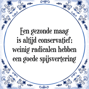 Spreuk Een gezonde maag
is altijd conservatief;
weinig radicalen hebben
een goede spijsvertering