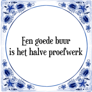 Spreuk Een goede buur
is het halve proefwerk