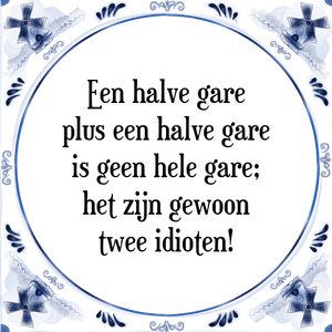 Spreuk Een halve gare
plus een halve gare
is geen hele gare;
het zijn gewoon
twee idioten!