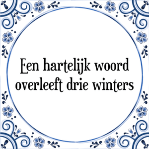 Spreuk Een hartelijk woord
overleeft drie winters