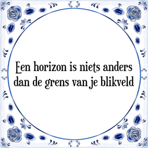 Spreuk Een horizon is niets anders
dan de grens van je blikveld