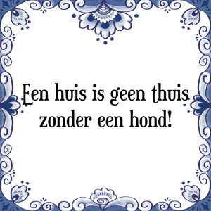 Spreuk Een huis is geen thuis
zonder een hond!