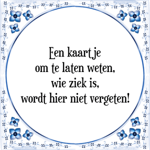 Spreuk Een kaartje
om te laten weten,
wie ziek is,
wordt hier niet vergeten!