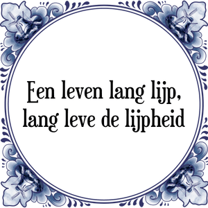 Spreuk Een leven lang lijp,
lang leve de lijpheid