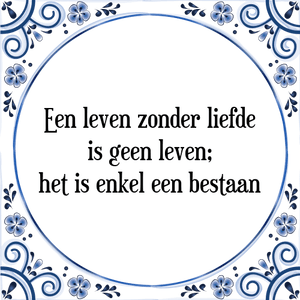 Spreuk Een leven zonder liefde
is geen leven;
het is enkel een bestaan