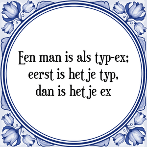 Spreuk Een man is als typ-ex;
eerst is het je typ,
dan is het je ex